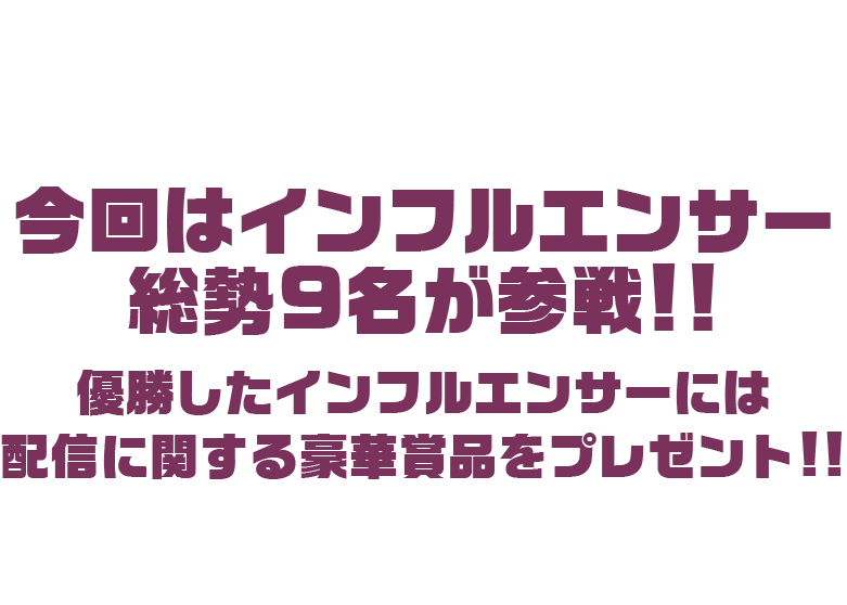 人気スマホゲームアプリ「ドゥームズデイ:ラストサバイバー」の対抗戦イベントを開催!今回はインフルエンサー総勢9名が参戦!!優勝したインフルエンサーには配信に関する豪華賞品をプレゼント!!推しの同盟に入り、仲間と共に勝利を掴み取れ!あなたの活躍次第で推しの優勝が決まる!!